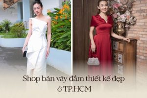 Top 15 shop bán váy thiết kế đẹp ở TPHCM cho các quý cô